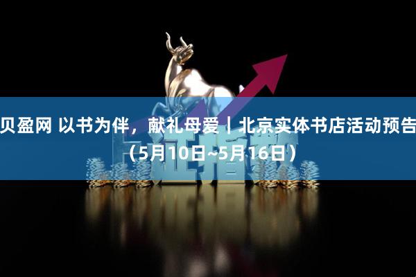 贝盈网 以书为伴，献礼母爱｜北京实体书店活动预告（5月10日~5月16日）