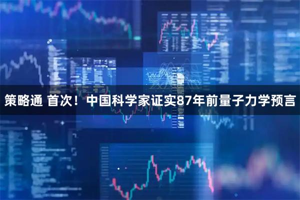策略通 首次！中国科学家证实87年前量子力学预言