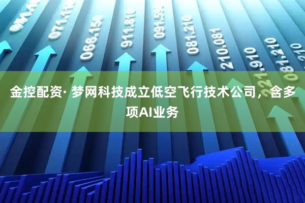 金控配资· 梦网科技成立低空飞行技术公司，含多项AI业务
